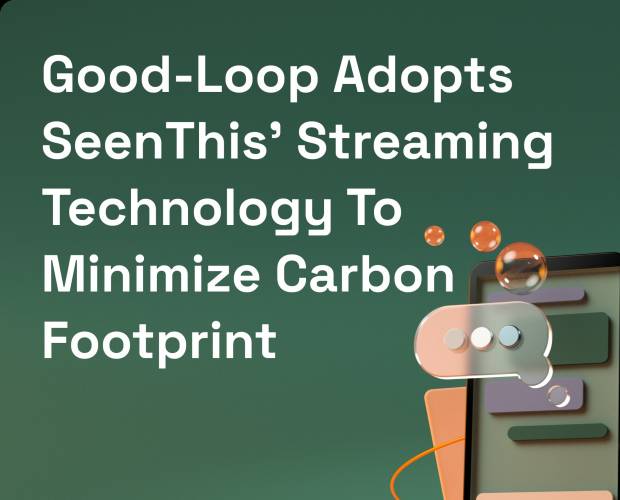 Good-Loop adopts SeenThis’ streaming technology to minimise carbon footprint of its purpose-led ad units 